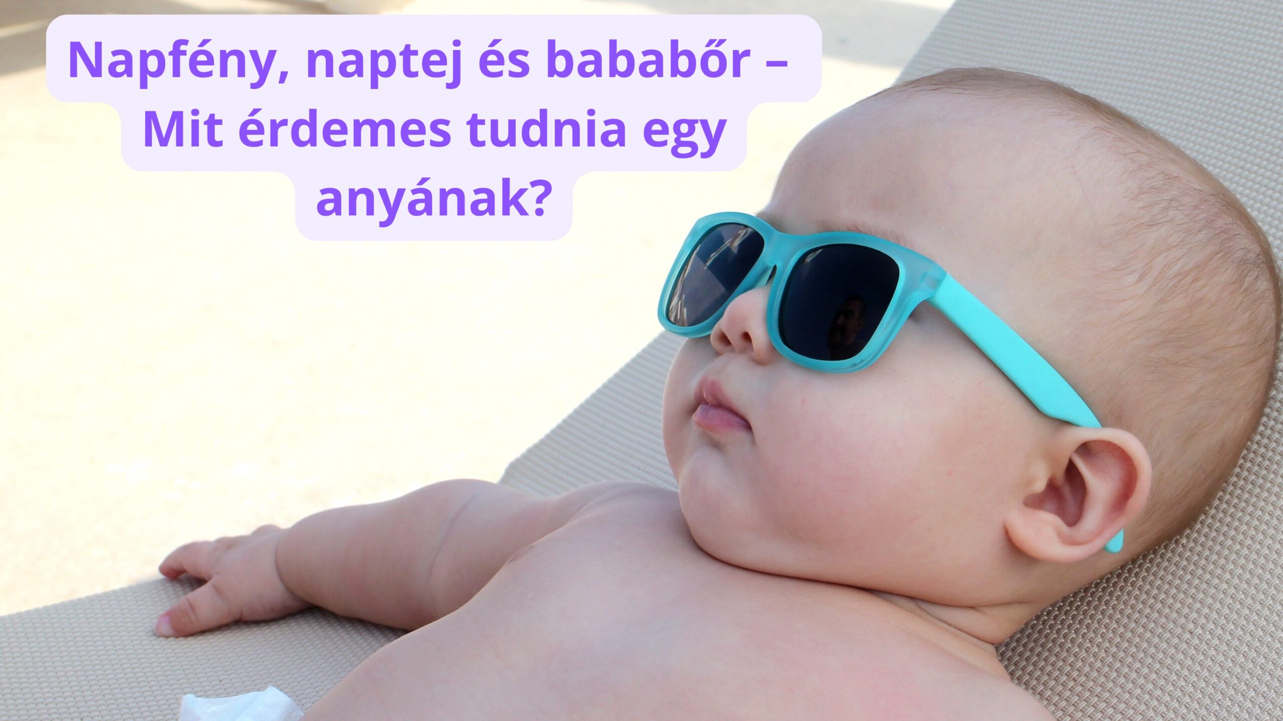 Napfény, naptej és bababőr – Mit érdemes tudnia egy anyának?